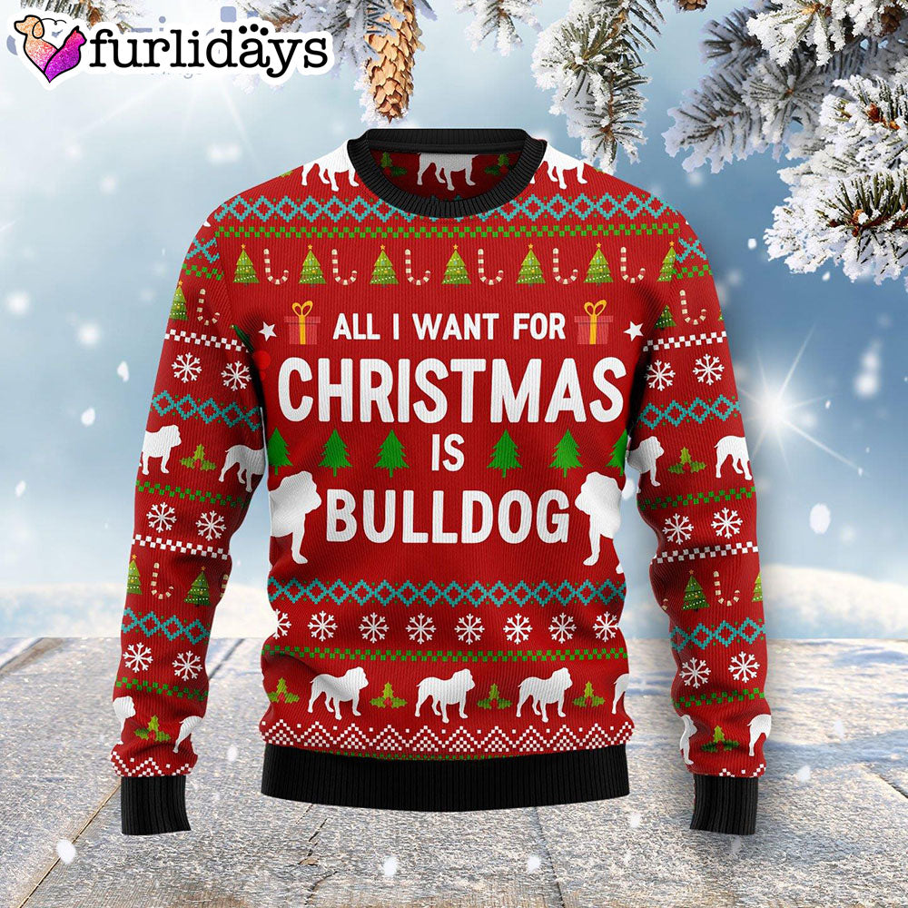 All I Want For Christmas Is Bulldog Ugly Christmas Sweater Christmas Gift For Pet Lovers 1