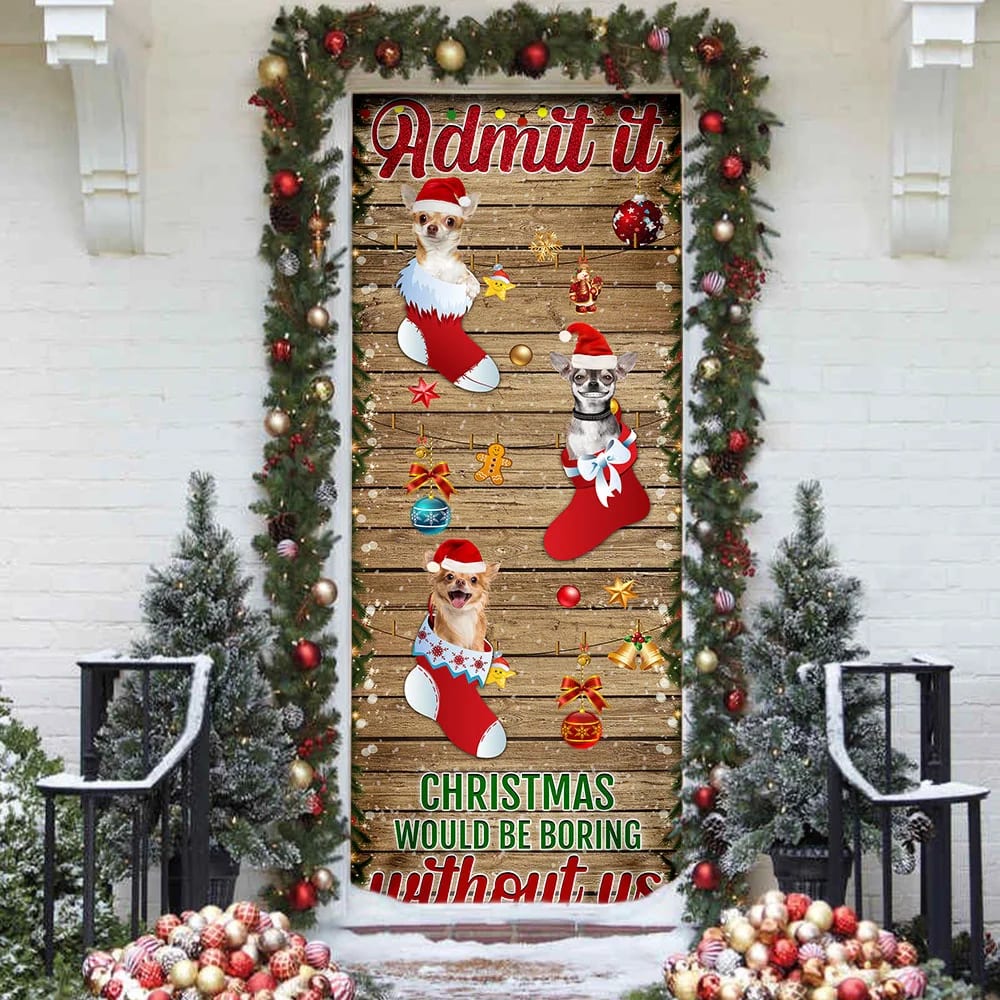 Chihuahua Admit It.Christmas Would Be Boring Without Us Christmas Outdoor Decoration Unique Gifts Doorcover 2