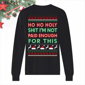 ho ho holy shit i m paid enough for this christmas sweatshirt funny sayings christmas apparel.jpeg
