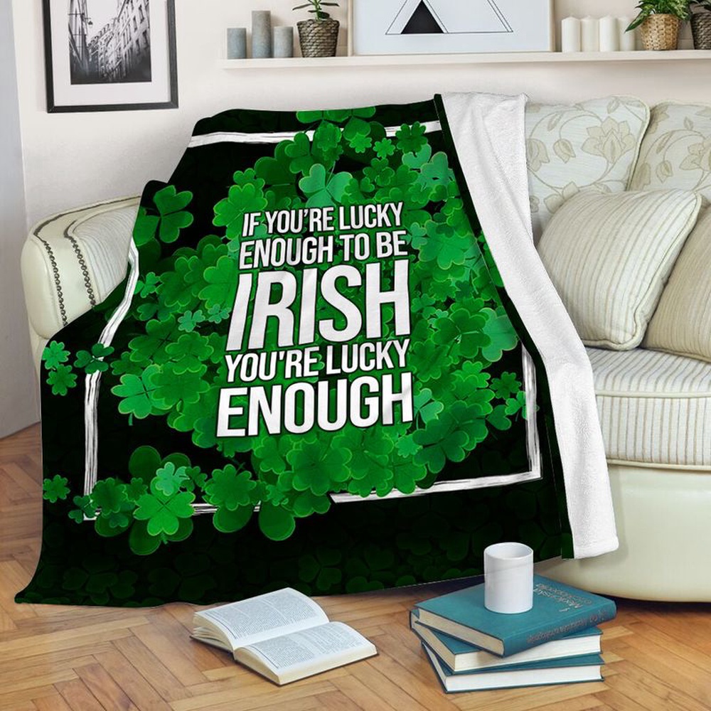 St Patrick s Blanket Irish Blanket If You re Lucky Enough To Be Irish Fleece Throw Blanket Lucky Clovers Irish Blessing Fleece Blanket 1 liawnm.jpg St Patrick s Blanket Irish Blanket If You re Lucky Enough To Be Irish Fleece Throw Blanket Lucky Clovers Irish Blessing Fleece Blanket 1 liawnm.jpg