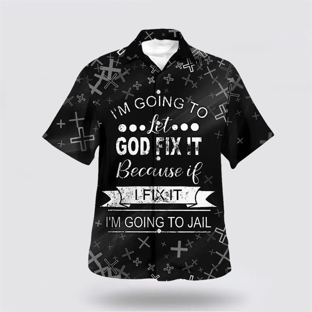 I m Going To Let God Fix It Because If I Fix It I m Going To Jail Hawaiian Shirt Christian Hawaiian Shirt Religious Aloha Shirt 1 z8hbzn.jpg I m Going To Let God Fix It Because If I Fix It I m Going To Jail Hawaiian Shirt Christian Hawaiian Shirt Religious Aloha Shirt 1 z8hbzn.jpg