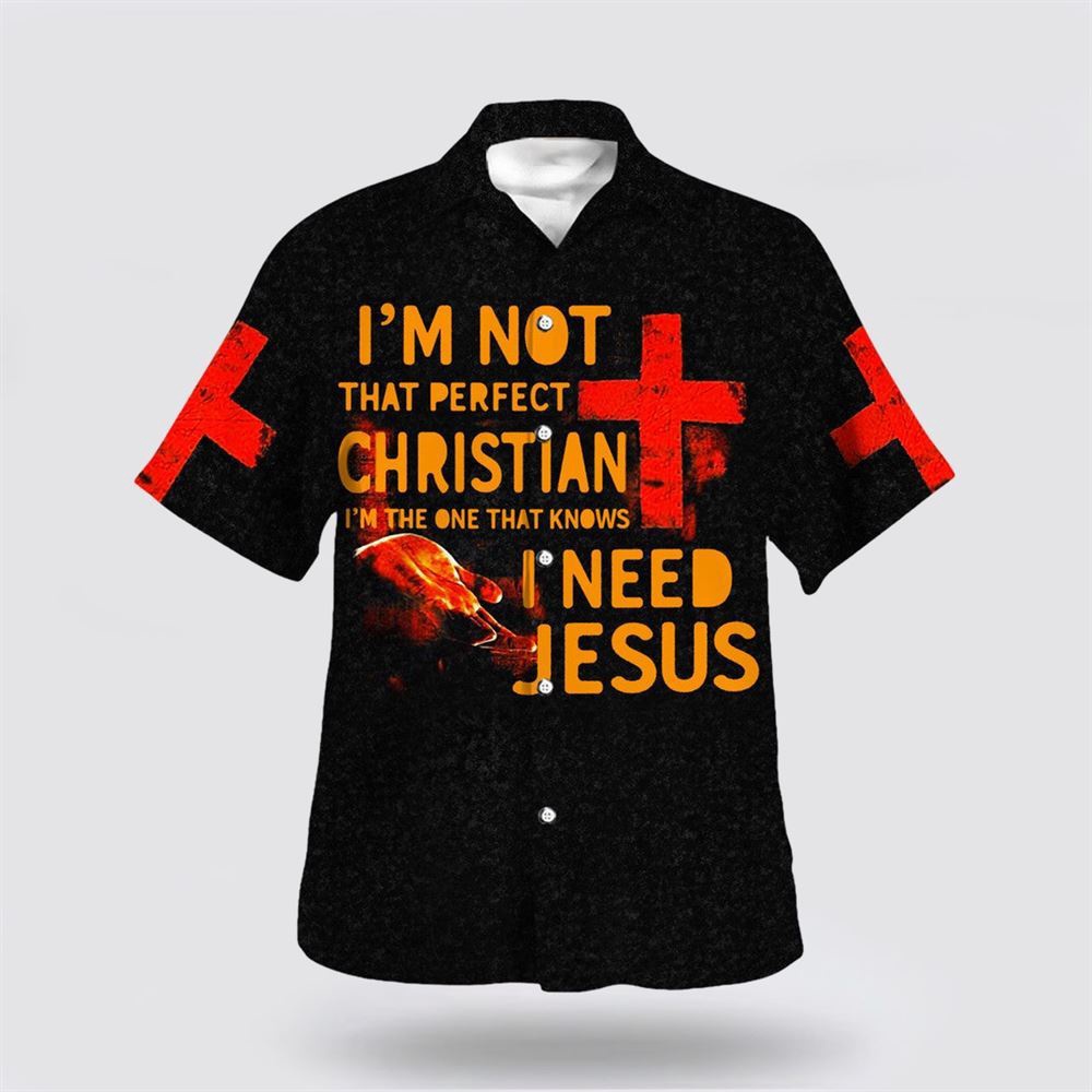 I m Not That Perfect Christian I m The One That Knows I Need Jesus Hawaiian Shirt Christian Hawaiian Shirt Religious Aloha Shirt 1 tvo8xe.jpg I m Not That Perfect Christian I m The One That Knows I Need Jesus Hawaiian Shirt Christian Hawaiian Shirt Religious Aloha Shirt 1 tvo8xe.jpg