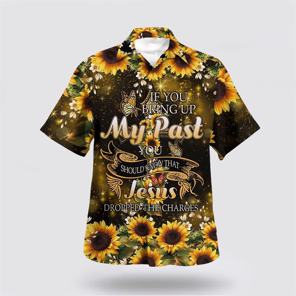 If You Bring Up My Past You Should Know That Jesus Dropped The Charges Sunflower Hawaiian Shirt Christian Hawaiian Shirt Religious Aloha Shirt 1 ai8q6r.jpg