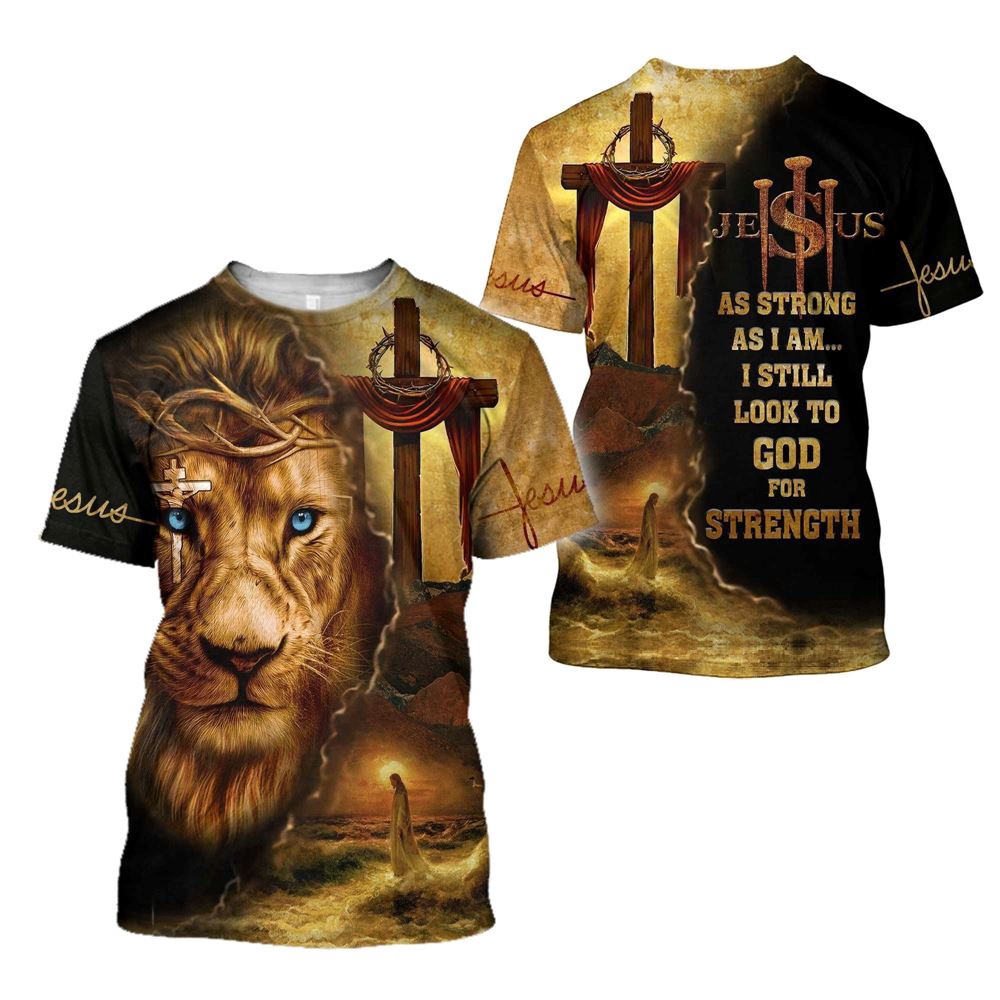 As Strong As I Am I Still Look To God For Strength Jesuss 3D T Shirt Christian T Shirt Jesus Tshirt Designs Jesus Christ Shirt 1 rj6snc.jpg As Strong As I Am I Still Look To God For Strength Jesuss 3D T Shirt Christian T Shirt Jesus Tshirt Designs Jesus Christ Shirt 1 rj6snc.jpg