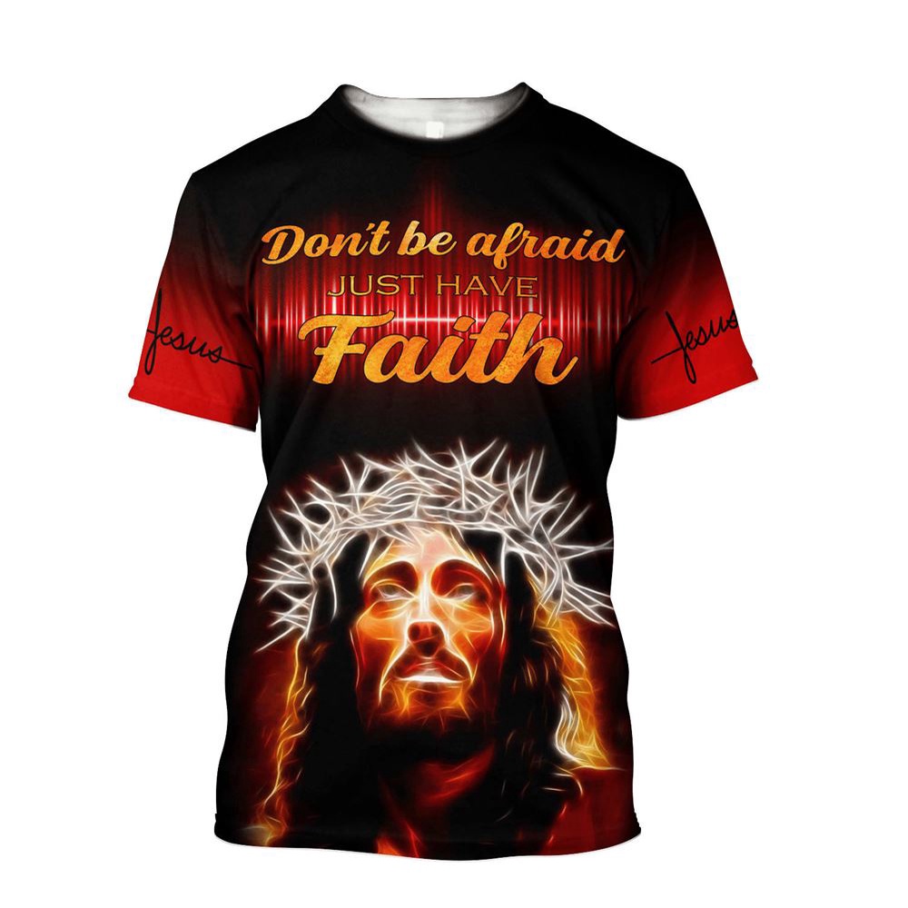 Don T Be Afraid Just Have Faith Jesuss Am Style Design 3D T Shirt Christian T Shirt Jesus Tshirt Designs Jesus Christ Shirt 1 vybojk.jpg