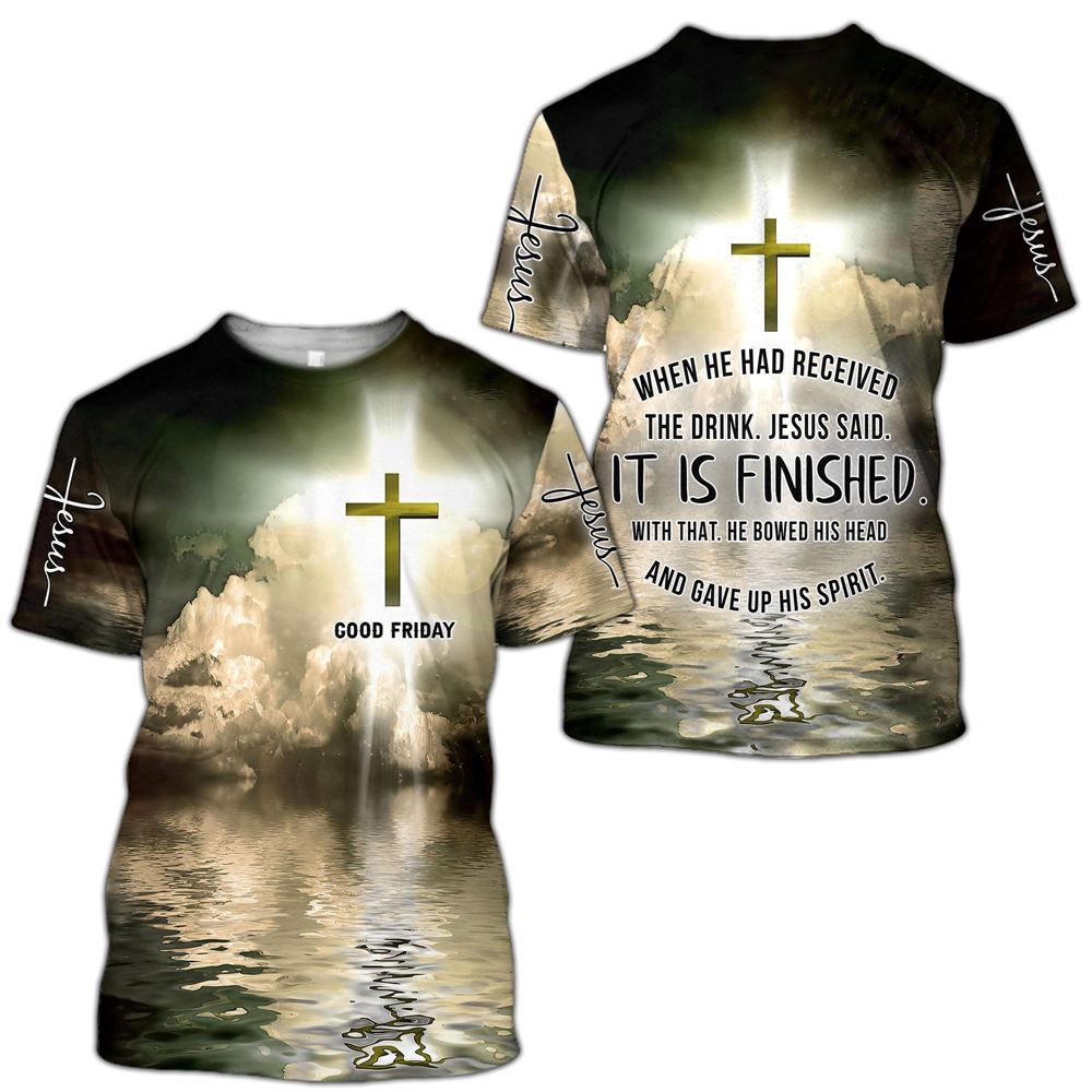 Good Friday When He Had Received The Drink Jesus Said It Is Finished 3D T Shirt Christian T Shirt Jesus Tshirt Designs Jesus Christ Shirt 1 smh3kr.jpg