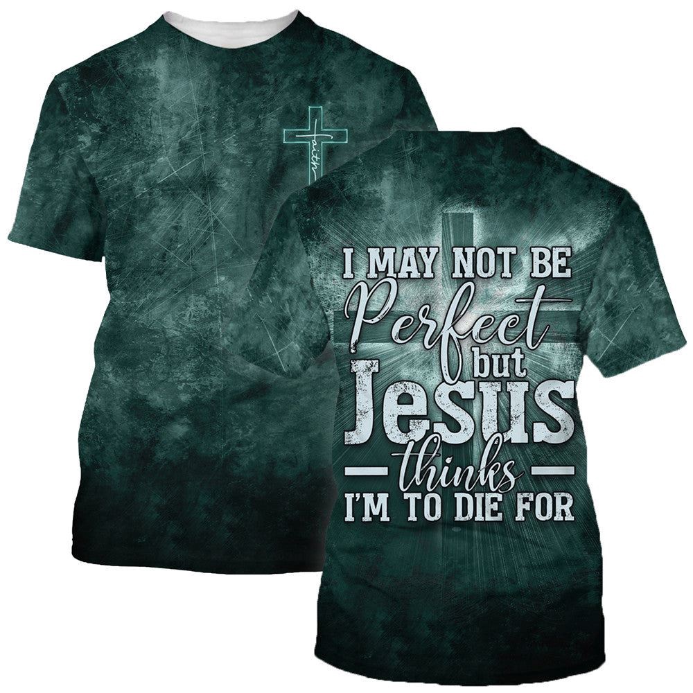 I May Not Be Perfect But Jesus Thinks Im To Die For 3D T Shirt Christian T Shirt Jesus Tshirt Designs Jesus Christ Shirt 3 ucq469.jpg I May Not Be Perfect But Jesus Thinks Im To Die For 3D T Shirt Christian T Shirt Jesus Tshirt Designs Jesus Christ Shirt 3 ucq469.jpg