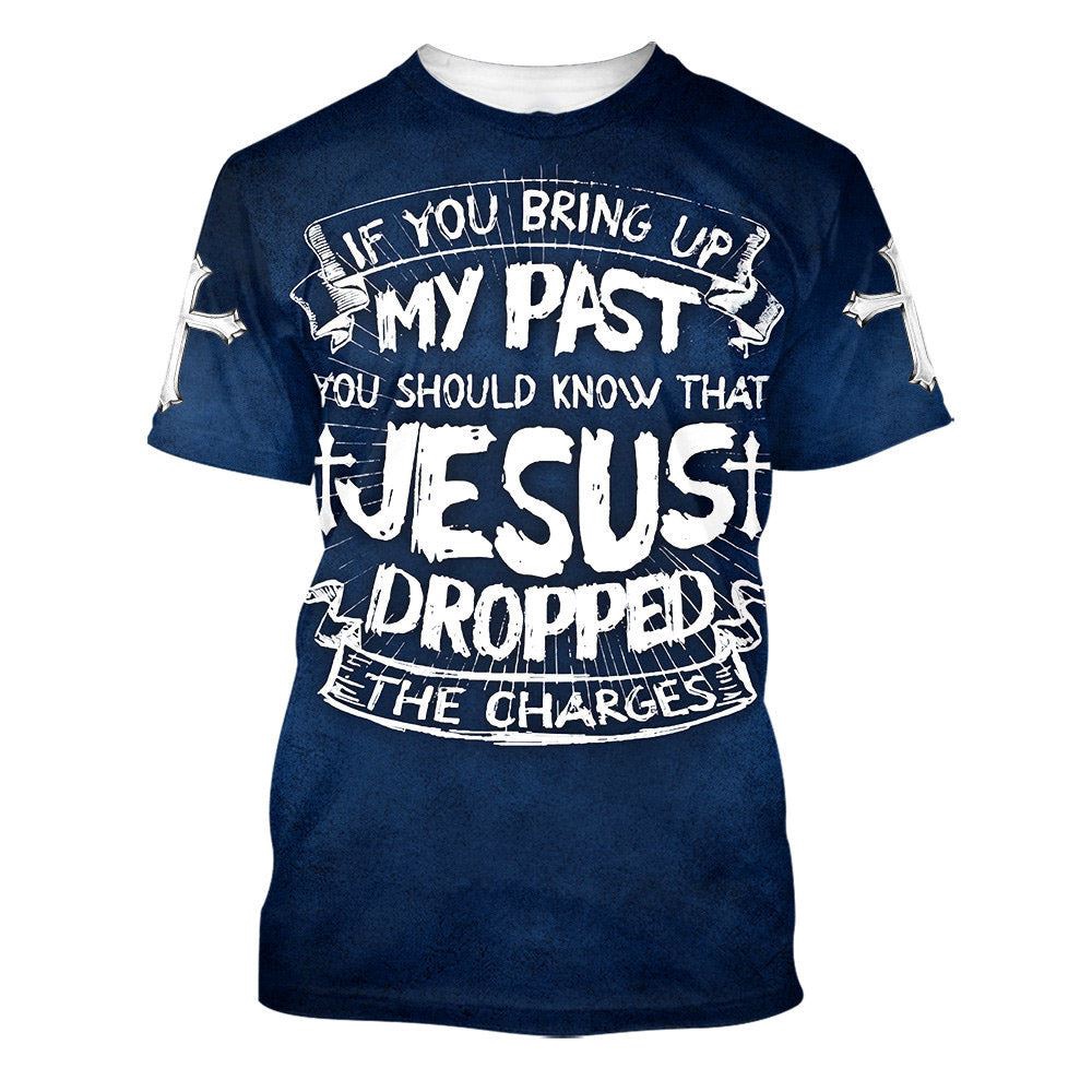 If You Bring Up My Past You Should Know That Jesus Dropped The Charges 3D T Shirt Christian T Shirt Jesus Tshirt Designs Jesus Christ Shirt 1 hqsdue.jpg If You Bring Up My Past You Should Know That Jesus Dropped The Charges 3D T Shirt Christian T Shirt Jesus Tshirt Designs Jesus Christ Shirt 1 hqsdue.jpg