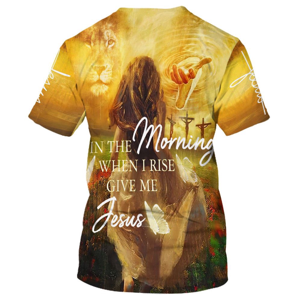 In The Morning When I Rise Give Me Jesus 3D T Shirt Christian T Shirt Jesus Tshirt Designs Jesus Christ Shirt 2 ildt35.jpg In The Morning When I Rise Give Me Jesus 3D T Shirt Christian T Shirt Jesus Tshirt Designs Jesus Christ Shirt 2 ildt35.jpg