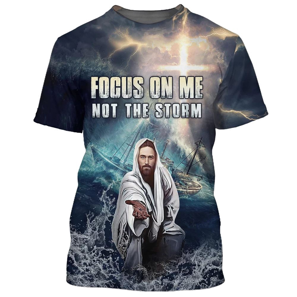 Jesus Focus On Me Not The Storm 3D T Shirt Christian T Shirt Jesus Tshirt Designs Jesus Christ Shirt 1 njxw55.jpg