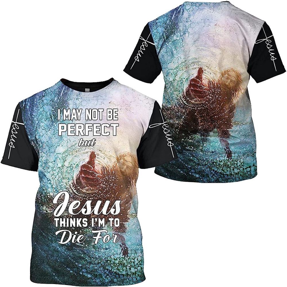 Jesus Hands I May Not Be Perfect But 3D T Shirt Christian T Shirt Jesus Tshirt Designs Jesus Christ Shirt 1 bukvb9.jpg
