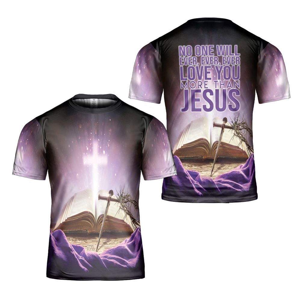 Unconditional Love No One Will Ever Ever Ever Love You More Than Jesus Heartfelt 3D T Shirt Christian T Shirt Jesus Tshirt Designs Jesus Christ Shirt 1 lyzax1.jpg