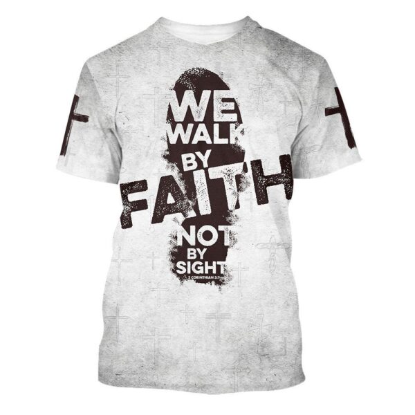 We Walk By Faith Not By Sight 1 3D T Shirt, Christian T Shirt, Jesus Tshirt Designs, Jesus Christ Shirt