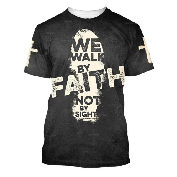 We Walk By Faith Not By Sight 2 3D T Shirt, Christian T Shirt, Jesus Tshirt Designs, Jesus Christ Shirt