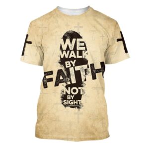 We Walk By Faith Not By Sight 4 3D T Shirt Christian T Shirt Jesus Tshirt Designs Jesus Christ Shirt 1 yloj2b.jpg