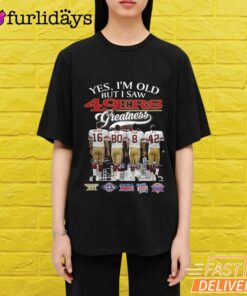 Yes I'm Old But I Saw San Francisco 49ers Greatness T-Shirt
