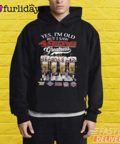 Yes I'm Old But I Saw San Francisco 49ers Greatness T-Shirt