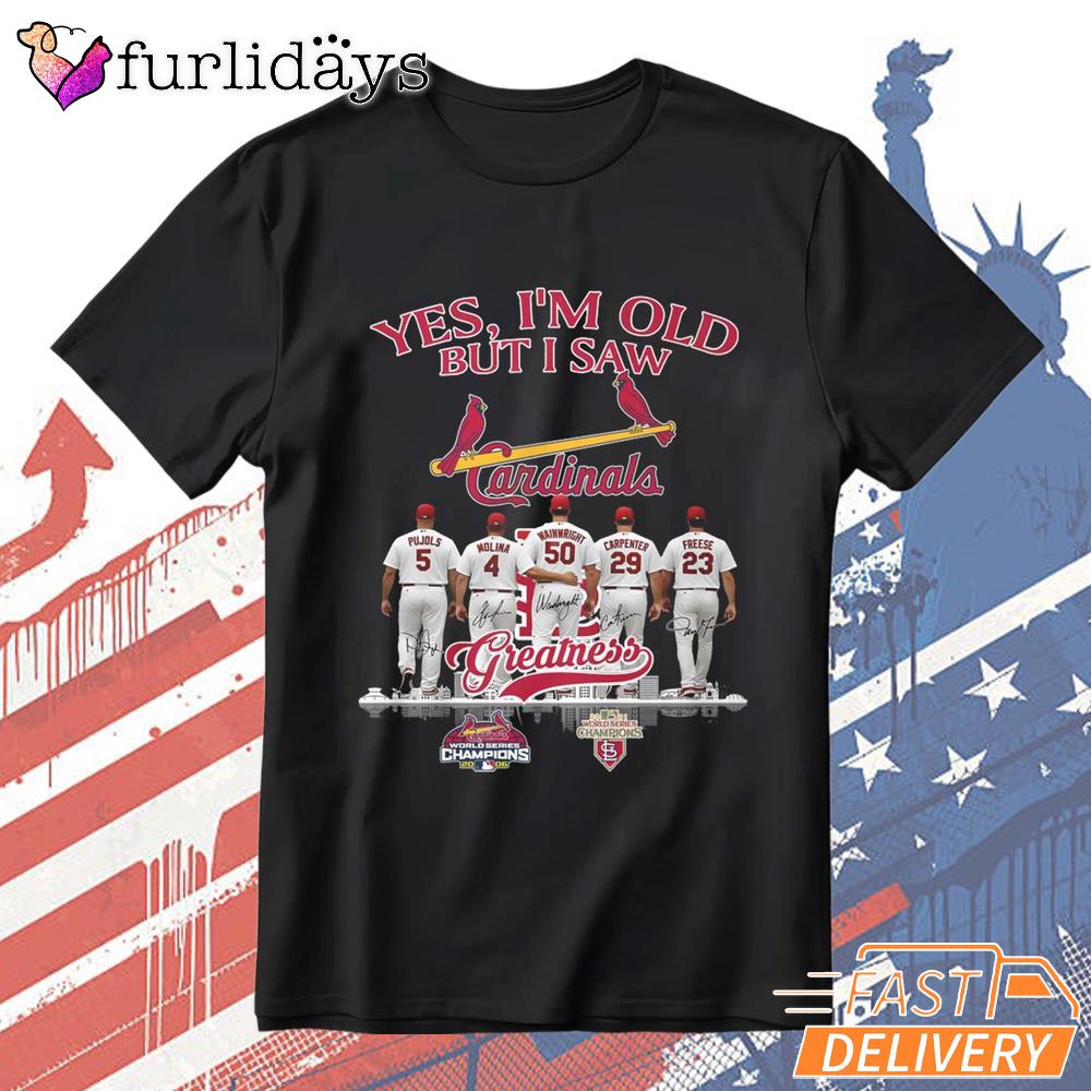 Yes I'm Old But I Saw St Louis Cardinals Greatness T-Shirt Yes I'm Old But I Saw St Louis Cardinals Greatness T-Shirt
