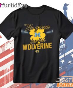 Michigan Wolverines No Green For This Wolverine Funny Fan T-Shirt