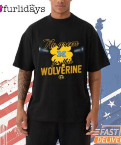 Michigan Wolverines No Green For This Wolverine Funny Fan T-Shirt