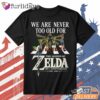 The Legend of Zelda We Are Never Too Old For Zelda T Shirt DI Chuyen Hinh Anh IN Tren Mat Truoc Sang Mockup AO Mau Lay Ung Background Mau Thiet KE
